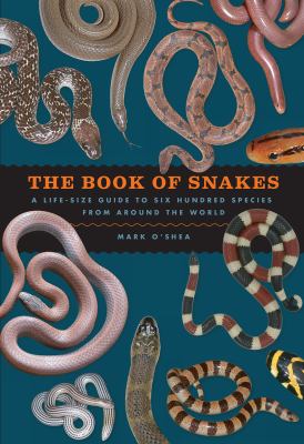 The Book of Snakes : A Life-Size Guide to Six Hundred Species from Around the World