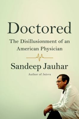 Doctored: the Disillusionment of an American Physician : The Disillusionment of an American Physician