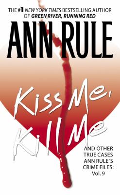 Kiss Me, Kill Me : Ann Rule's Crime Files Vol. 9