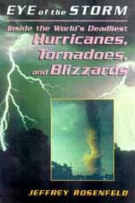 Eye of the Storm : Inside the World's Deadliest Hurricanes, Tornadoes, and Blizzards