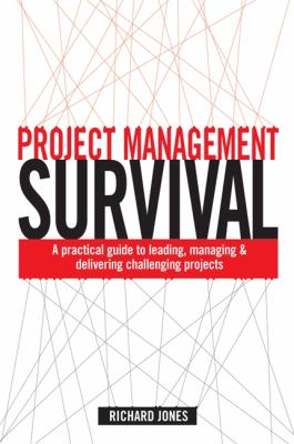Project Management Survival : A Practical Guide to Leading, Managing and Delivering Challenging Projects