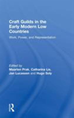 Craft Guilds in the Early Modern Low Countries : Work, Power, and Representation