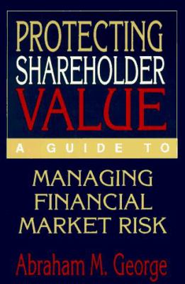 Protect Shareholder Value : A Guide to Managing Financial Market Risk