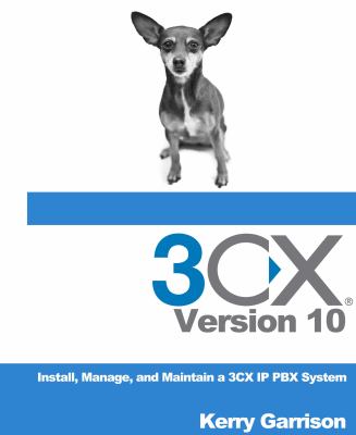 3CX Version 10 : Install, Manage, and Maintain a 3CX IP PBX System
