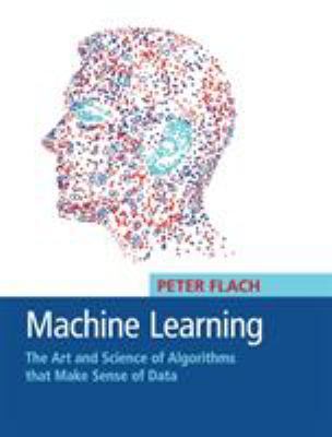 Machine Learning : The Art and Science of Algorithms That Make Sense of Data