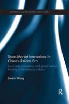 State-Market Interactions in China's Reform Era : Local State Competition and Global Market Building in the Tobacco Industry