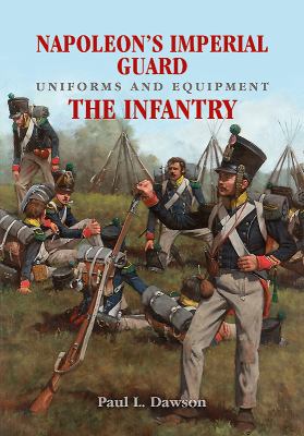Napoleon's Imperial Guard Uniforms and Equipment : The Infantry