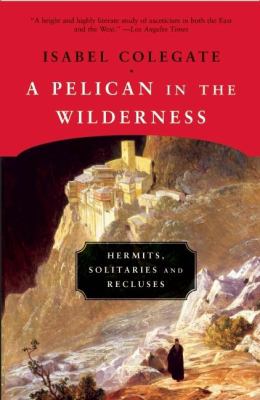 A Pelican in the Wilderness : Hermits, Solitaries, and Recluses