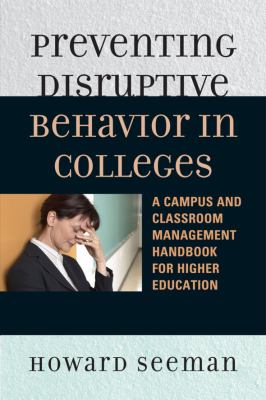 Preventing Disruptive Behavior in Colleges : A Campus and Classroom Management Handbook for Higher Education