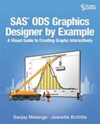SAS ODS Graphics Designer by Example : A Visual Guide to Creating Graphs Interactively