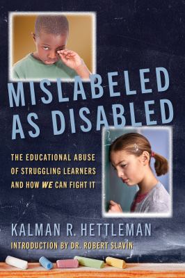 Mislabeled As Disabled : The Educational Abuse of Struggling Learners and How WE Can Fight It