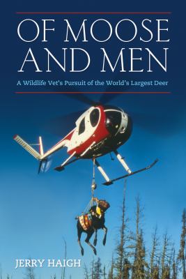 Of Moose and Men : A Wildlife Vet's Pursuit of the World's Largest Deer