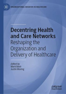 Decentring Health and Care Networks : Reshaping the Organization and Delivery of Healthcare