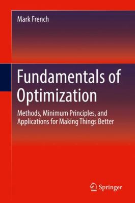 Fundamentals of Optimization : Methods, Minimum Principles, and Applications for Making Things Better