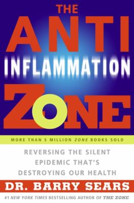 The Anti-Inflammation Zone : Reversing the Silent Epidemic That's Destroying Our Health