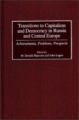 Transitions to Capitalism and Democracy in Russia and Central and Eastern Europe : Achievements, Problems, Prospects