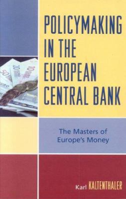Policy-Making in the European Central Bank : The Masters of Europe's Money