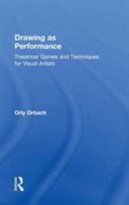 Drawing as Performance : Theatrical Games and Techniques for Visual Artists