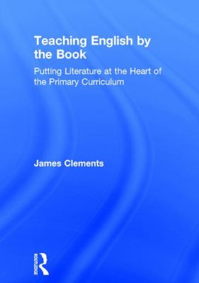 Teaching English by the Book : Putting Literature at the Heart of the Primary Curriculum