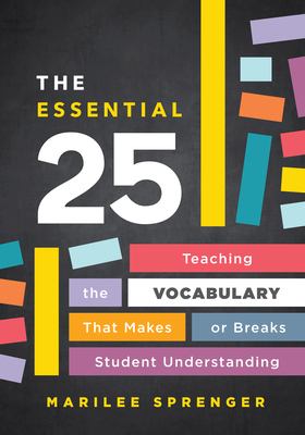 The Essential 25 : Teaching the Vocabulary That Makes or Breaks Student Understanding