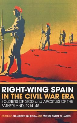 Right-Wing Spain in the Civil War Era : Soldiers of God and Apostles of the Fatherland, 1914-45
