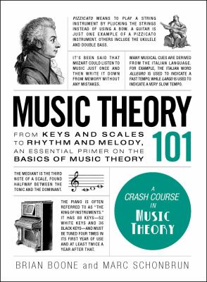 Music Theory 101 : From Keys and Scales to Rhythm and Melody, an Essential Primer on the Basics of Music Theory