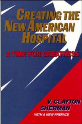 Creating the New American Hospital : A Time for Greatness