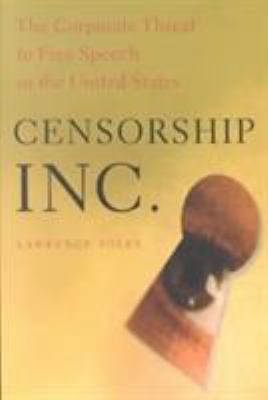 Censorship, Inc : The Corporate Threat to Free Speech in the United States