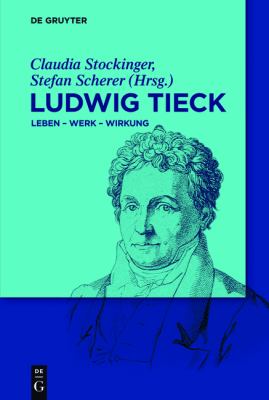 Ludwig Tieck : Leben - Werk - Wirkung