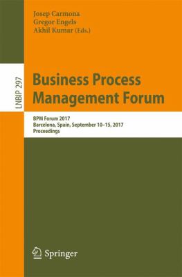 Business Process Management Forum : BPM Forum 2017, Barcelona. Spain, September 10-15, 2017. Proceedings