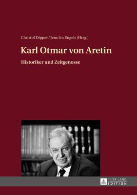 Karl Otmar Von Aretin : Historiker und Zeitgenosse