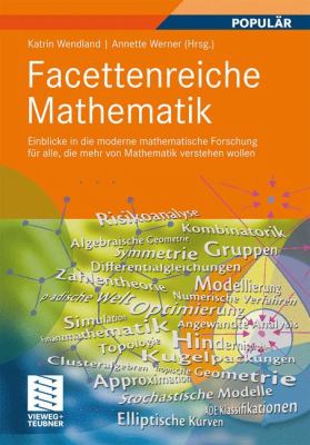 Facettenreiche Mathematik : Einblicke in Die Moderne Mathematische Forschung Für Alle, Die Mehr Von Mathematik Verstehen Wollen