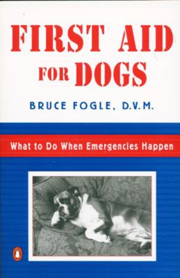 First Aid for Dogs : What to Do When Emergencies Happen