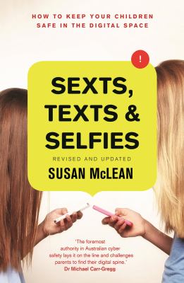 Sexts, Texts and Selfies : How to Keep Your Children Safe in the Digital Space