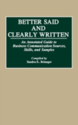 Better Said and Clearly Written Vol. 3 : An Annotated Guide to Business Communication Sources, Skills, and Samples