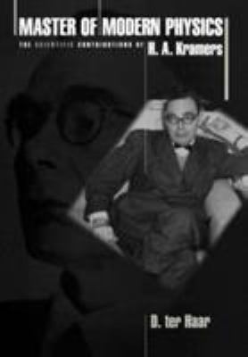 Master of Modern Physics : The Scientific Contributions of H. A. Kramers