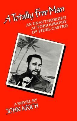 Totally Free Man : An Unauthorized Autobiography of Fidel Castro