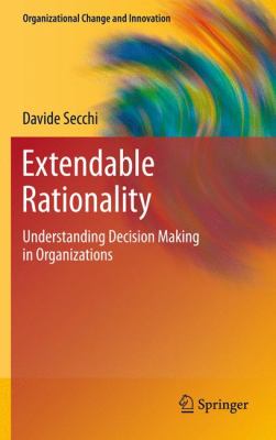 Extendable Rationality : Understanding Decision Making in Organizations