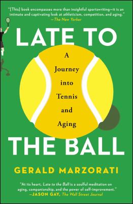 Late to the Ball : Age. Learn. Fight. Love. Play Tennis. Win