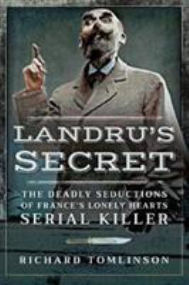 Landru's Secret : The Deadly Seductions of France's Lonely Hearts Serial Killer