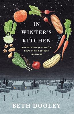 In Winter's Kitchen : Growing Roots and Breaking Bread in the Northern Heartland