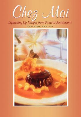 Chez Moi : Lightening up Recipes from Famous Restaurants