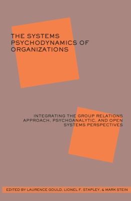 Systems Psychodynamics of Organizations : Integrating the Group Relations Approach, Psychoanalytic, and Open Systems Perspectives