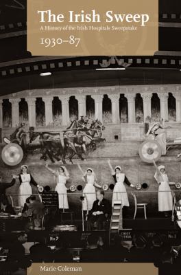 The Irish Sweep : A History of the Irish Hospitals Sweepstakes, 1930-1987