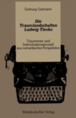 Die Traumlandschaften Ludwig Tiecks : Traumreise und Individuationsprozess Aus Romantischer Perspektive