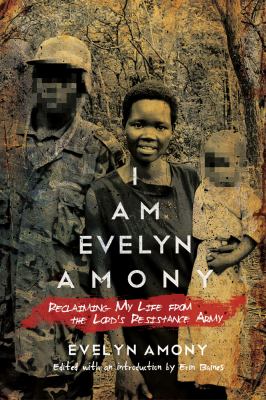 I Am Evelyn Amony : Reclaiming My Life from the Lord's Resistance Army