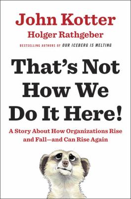 That's Not How We Do It Here! : A Story about How Organizations Rise and Fall--And Can Rise Again