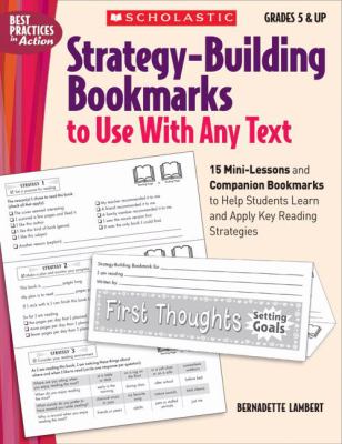Strategy-Building Bookmarks to Use with Any Text : 15 Mini-Lessons and Companion Bookmarks to Help Students Learn and Apply Key Reading Strategies