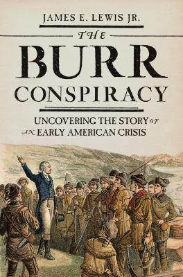 The Burr Conspiracy : Uncovering the Story of an Early American Crisis