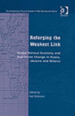Reforging the Weakest Link : Global Political Economy and Post-Soviet Change in Russia Ukraine and Belarus